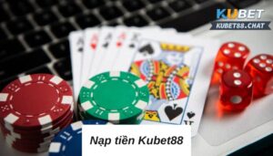 Nạp tiền Kubet88 cùng với 4 phương thức nạp tiền cực tiện lợi