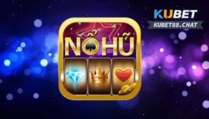 Nổ hũ Kubet - Trò chơi ấn tượng 2023 dành cho game thủ