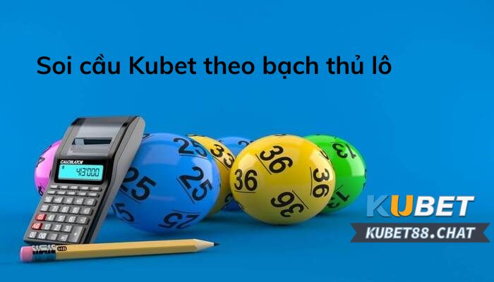 Soi cầu tại Kubet dựa theo bạch thủ lô