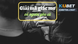 Giải mã 5+ kiểu mơ thấy người yêu cũ và các con số may mắn