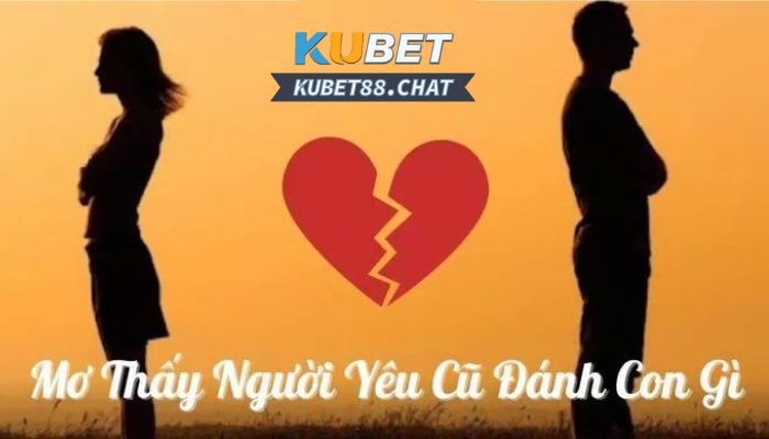 Khi mơ thấy người yêu cũ nên đánh con số nào để trúng lớn?